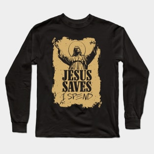 Jesus saves, I spend - word play Long Sleeve T-Shirt